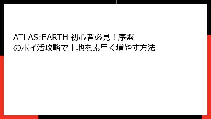 ATLAS:EARTH 初心者必見!序盤のポイ活攻略で土地を素早く増やす方法