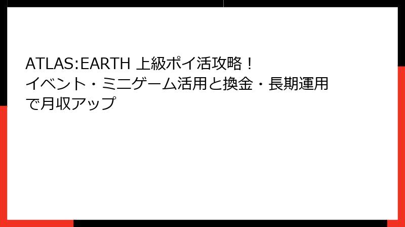 ATLAS:EARTH 上級ポイ活攻略!イベント・ミニゲーム活用と換金・長期運用で月収アップ