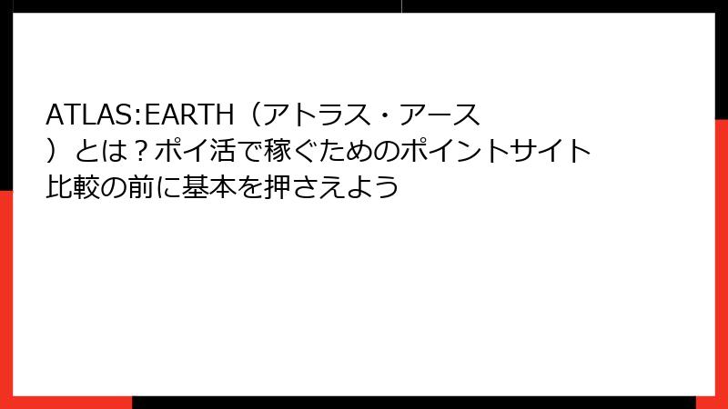 ATLAS:EARTH(アトラス・アース)とは?ポイ活で稼ぐためのポイントサイト比較の前に基本を押さえよう