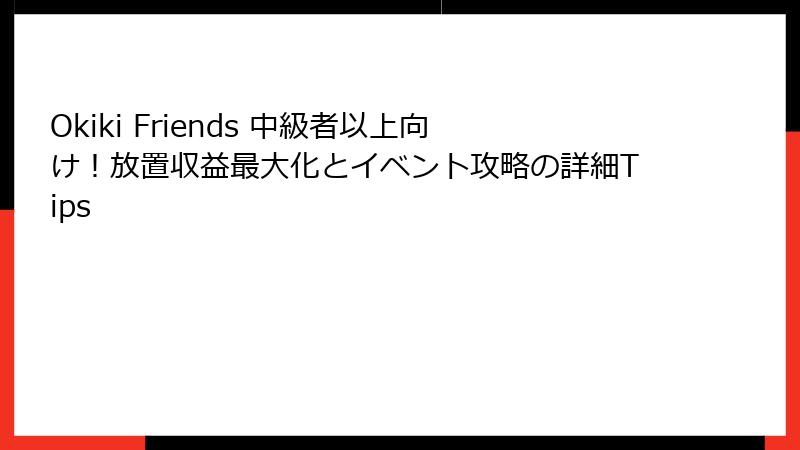 Okiki Friends 中級者以上向け!放置収益最大化とイベント攻略の詳細Tips