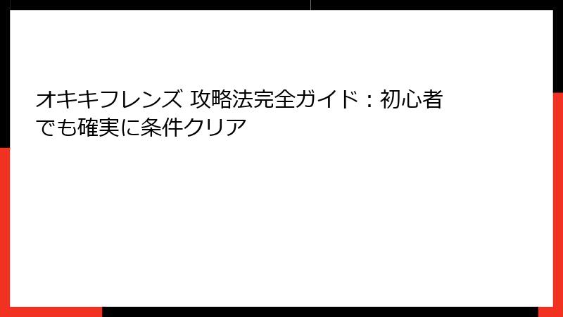 オキキフレンズ 攻略法完全ガイド:初心者でも確実に条件クリア