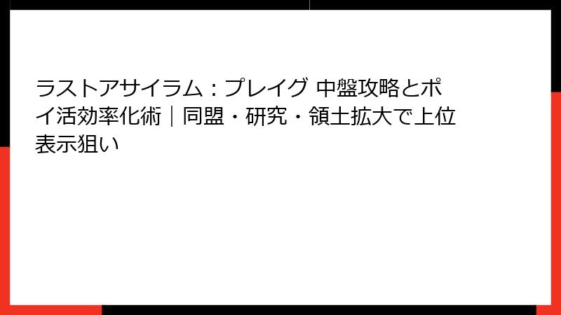 ラストアサイラム:プレイグ 中盤攻略とポイ活効率化術|同盟・研究・領土拡大で上位表示狙い