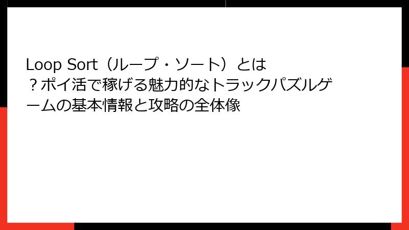 Loop Sort(ループ・ソート)とは?ポイ活で稼げる魅力的なトラックパズルゲームの基本情報と攻略の全体像