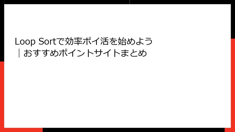 Loop Sortで効率ポイ活を始めよう|おすすめポイントサイトまとめ