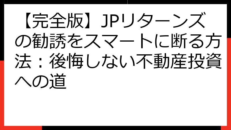 【完全版】JPリターンズの勧誘をスマートに断る方法：後悔しない不動産投資への道