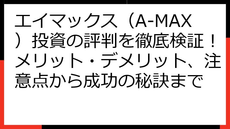 エイマックス（A-MAX）投資の評判を徹底検証！メリット・デメリット、注意点から成功の秘訣まで