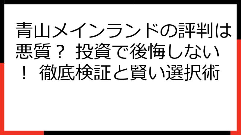 青山メインランドの評判は悪質？ 投資で後悔しない！ 徹底検証と賢い選択術