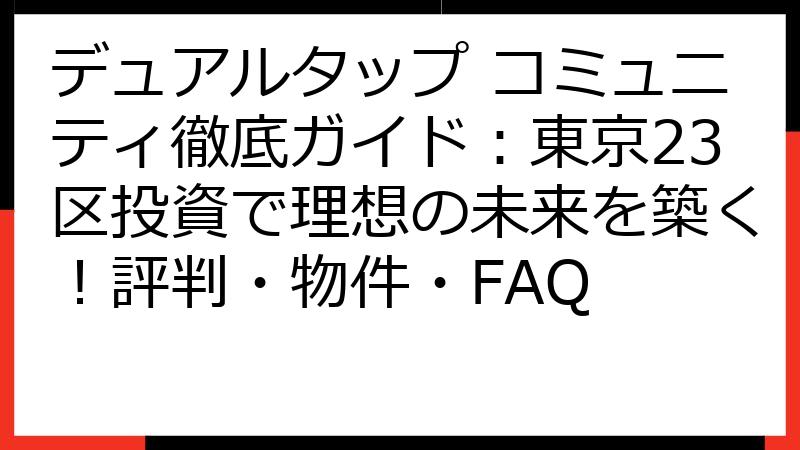 デュアルタップ コミュニティ徹底ガイド：東京23区投資で理想の未来を築く！評判・物件・FAQ