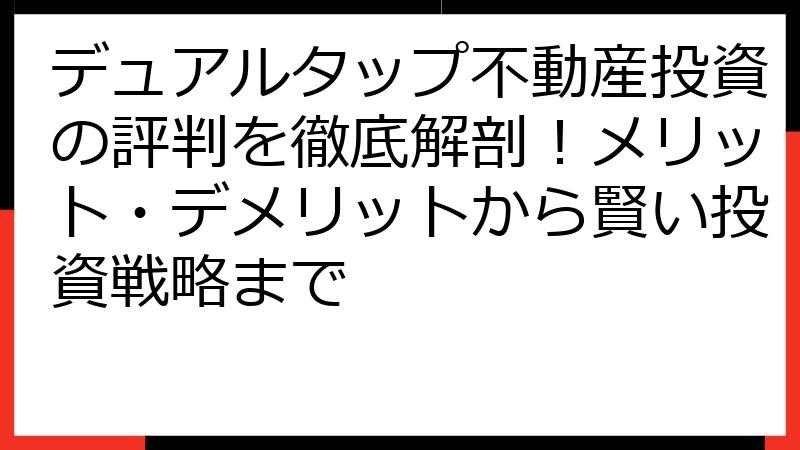 デュアルタップ不動産投資の評判を徹底解剖！メリット・デメリットから賢い投資戦略まで