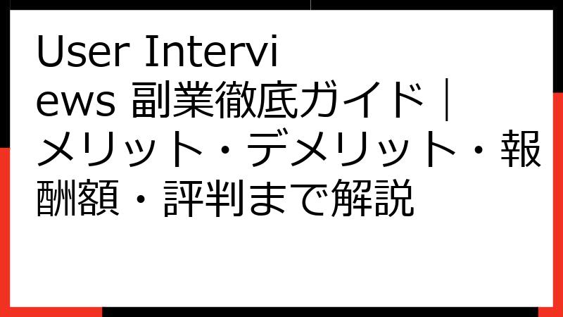 User Interviews 副業徹底ガイド｜メリット・デメリット・報酬額・評判まで解説