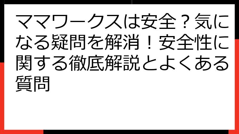 ママワークスは安全？気になる疑問を解消！安全性に関する徹底解説とよくある質問