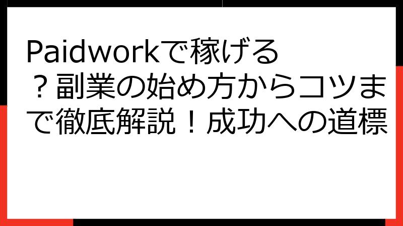 Paidworkで稼げる？副業の始め方からコツまで徹底解説！成功への道標