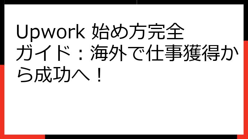 Upwork 始め方完全ガイド：海外で仕事獲得から成功へ！