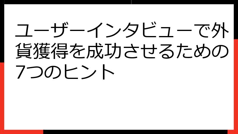 ユーザーインタビューで外貨獲得を成功させるための7つのヒント
