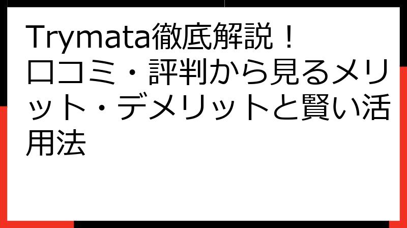 Trymata徹底解説！口コミ・評判から見るメリット・デメリットと賢い活用法