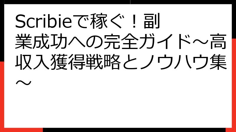 Scribieで稼ぐ！副業成功への完全ガイド～高収入獲得戦略とノウハウ集～