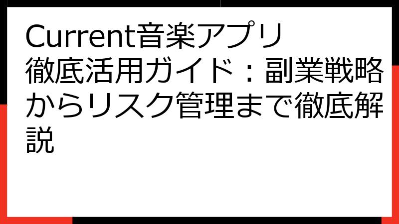 Current音楽アプリ徹底活用ガイド：副業戦略からリスク管理まで徹底解説