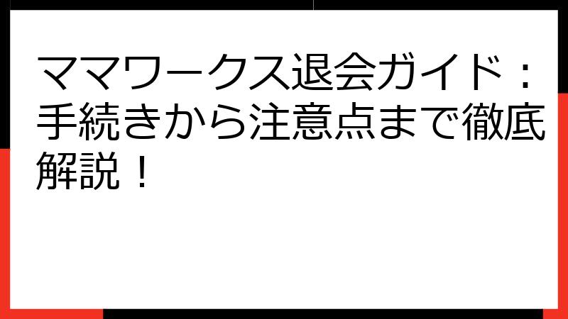 ママワークス退会ガイド：手続きから注意点まで徹底解説！