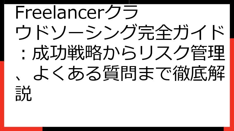 Freelancerクラウドソーシング完全ガイド：成功戦略からリスク管理、よくある質問まで徹底解説
