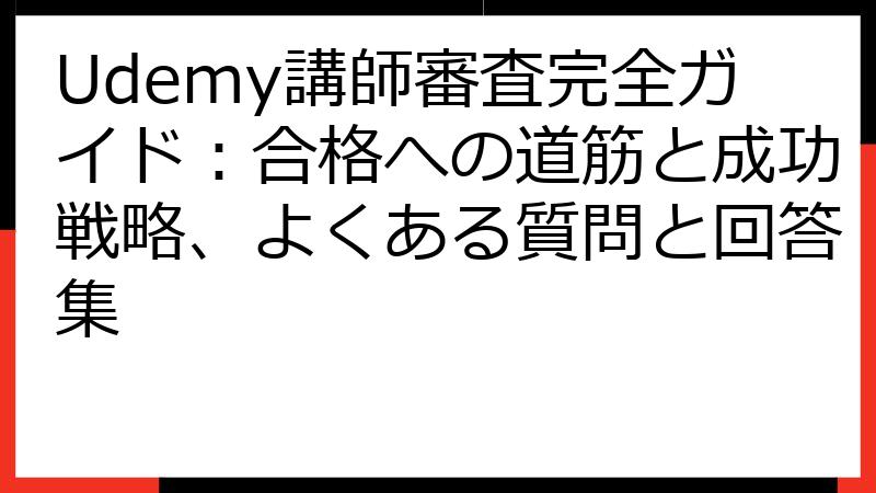 Udemy講師審査完全ガイド：合格への道筋と成功戦略、よくある質問と回答集