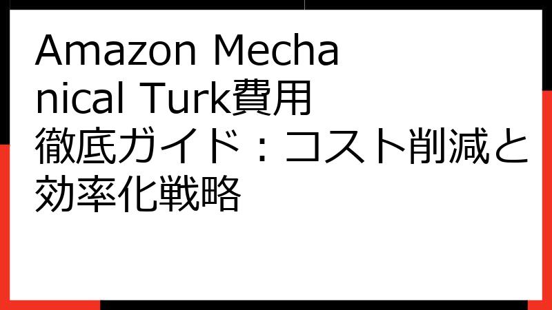 Amazon Mechanical Turk費用徹底ガイド：コスト削減と効率化戦略
