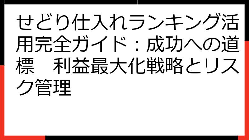 せどり仕入れランキング活用完全ガイド：成功への道標　利益最大化戦略とリスク管理