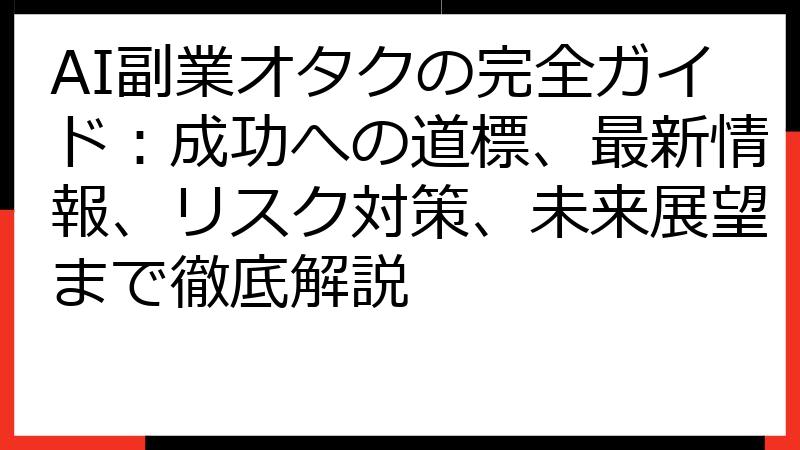 AI副業オタクの完全ガイド：成功への道標、最新情報、リスク対策、未来展望まで徹底解説