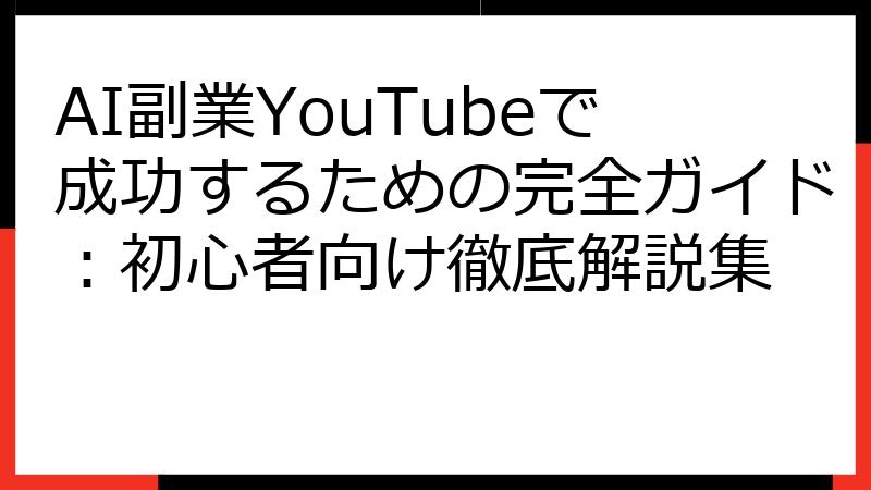 AI副業YouTubeで成功するための完全ガイド：初心者向け徹底解説集