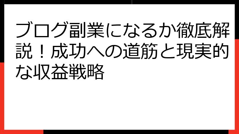 ブログ副業になるか徹底解説！成功への道筋と現実的な収益戦略