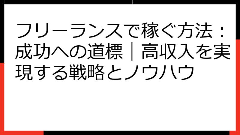 フリーランスで稼ぐ方法：成功への道標｜高収入を実現する戦略とノウハウ