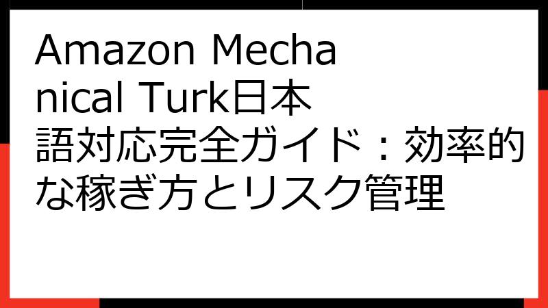 Amazon Mechanical Turk日本語対応完全ガイド：効率的な稼ぎ方とリスク管理