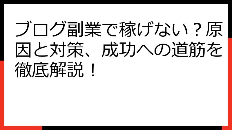 ブログ副業で稼げない？原因と対策、成功への道筋を徹底解説！