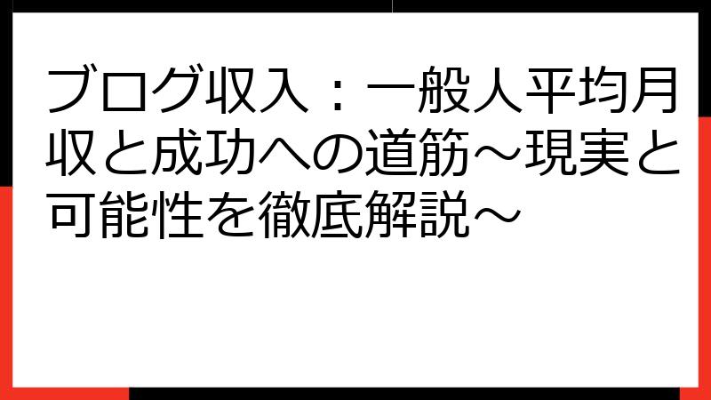 ブログ収入：一般人平均月収と成功への道筋～現実と可能性を徹底解説～