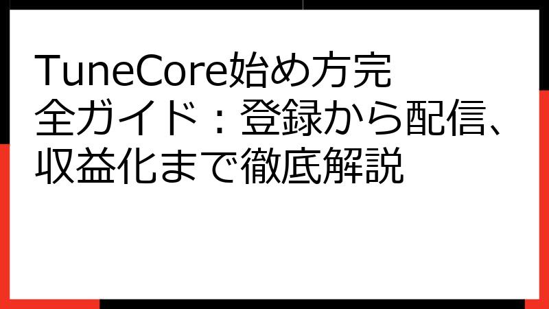 TuneCore始め方完全ガイド：登録から配信、収益化まで徹底解説