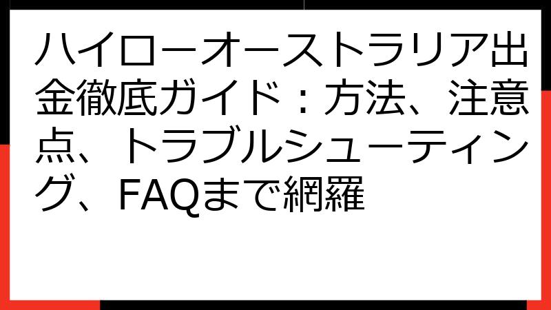 ハイローオーストラリア出金徹底ガイド：方法、注意点、トラブルシューティング、FAQまで網羅