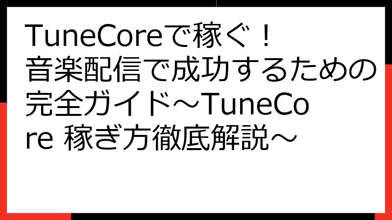 TuneCoreで稼ぐ！音楽配信で成功するための完全ガイド～TuneCore 稼ぎ方徹底解説～
