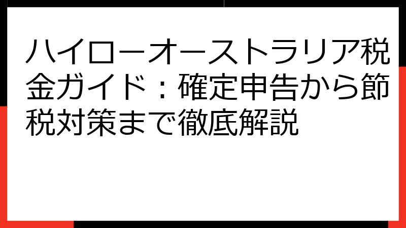 ハイローオーストラリア税金ガイド：確定申告から節税対策まで徹底解説
