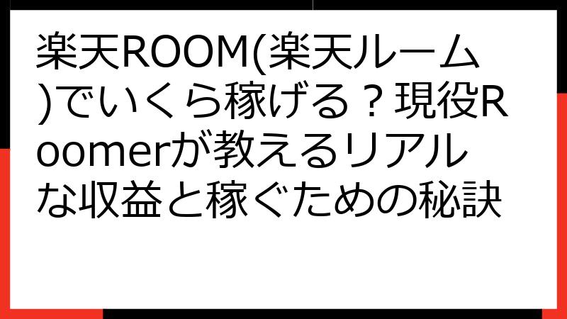 楽天ROOM(楽天ルーム)でいくら稼げる？現役Roomerが教えるリアルな収益と稼ぐための秘訣