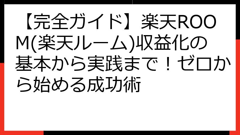 【完全ガイド】楽天ROOM(楽天ルーム)収益化の基本から実践まで！ゼロから始める成功術