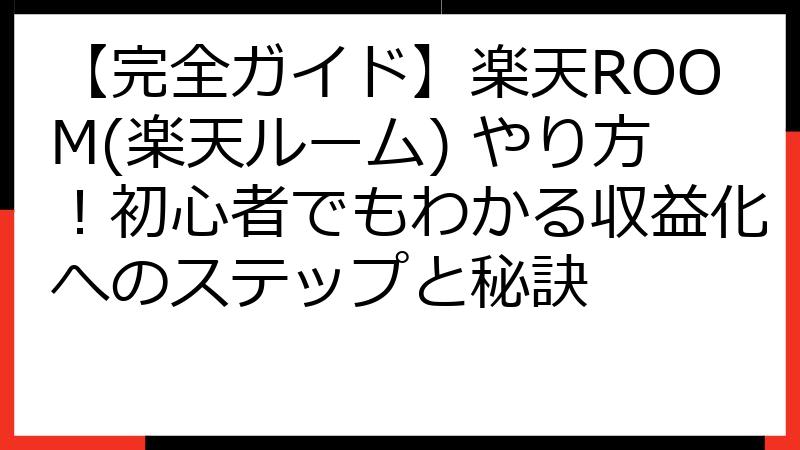 【完全ガイド】楽天ROOM(楽天ルーム) やり方！初心者でもわかる収益化へのステップと秘訣
