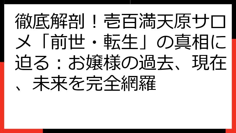 徹底解剖！壱百満天原サロメ「前世・転生」の真相に迫る：お嬢様の過去、現在、未来を完全網羅