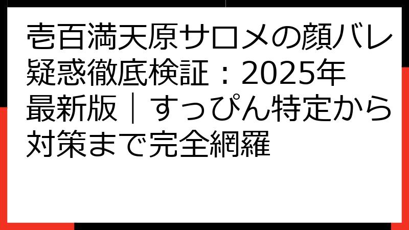 壱百満天原サロメの顔バレ疑惑徹底検証：2025年最新版｜すっぴん特定から対策まで完全網羅