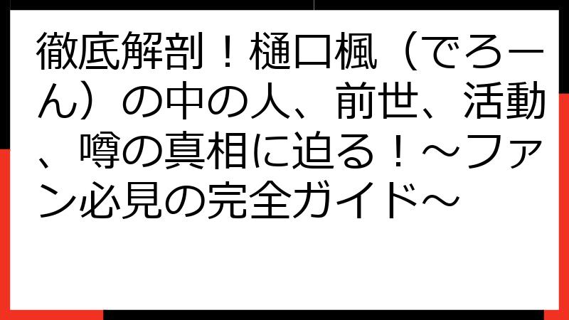 徹底解剖！樋口楓（でろーん）の中の人、前世、活動、噂の真相に迫る！〜ファン必見の完全ガイド〜