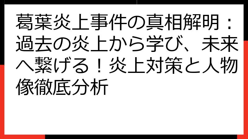 葛葉炎上事件の真相解明：過去の炎上から学び、未来へ繋げる！炎上対策と人物像徹底分析