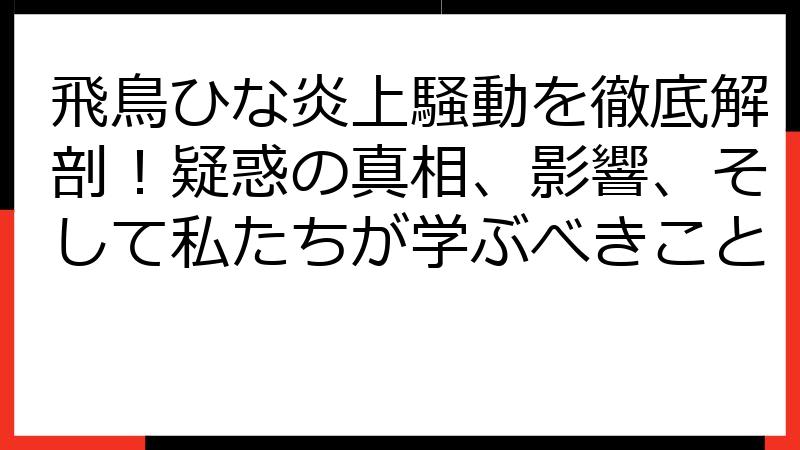 飛鳥ひな炎上騒動を徹底解剖！疑惑の真相、影響、そして私たちが学ぶべきこと