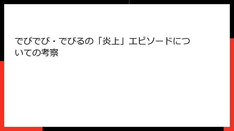 でびでび・でびるの「炎上」エピソードについての考察