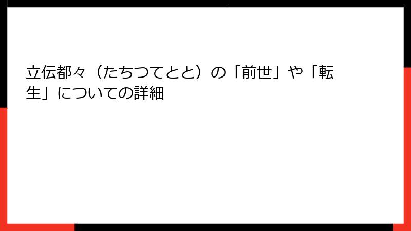 立伝都々（たちつてとと）の「前世」や「転生」についての詳細