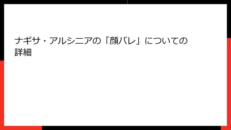 ナギサ・アルシニアの「顔バレ」についての詳細