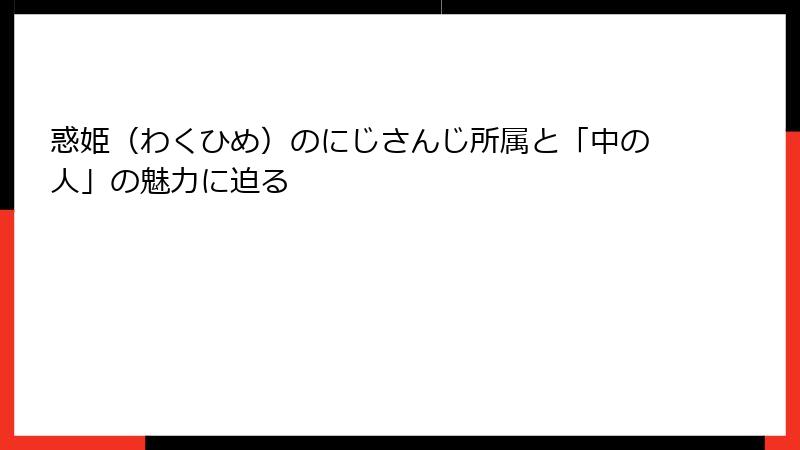 惑姫（わくひめ）のにじさんじ所属と「中の人」の魅力に迫る