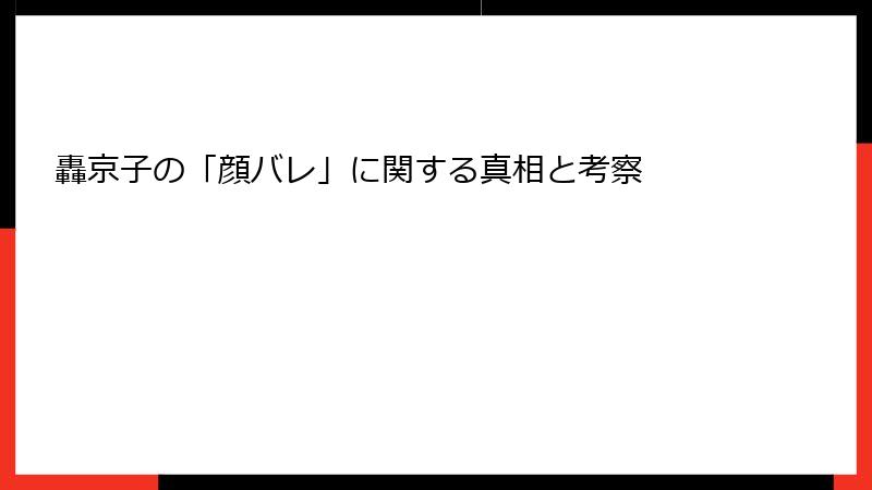 轟京子の「顔バレ」に関する真相と考察